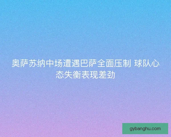 奥萨苏纳中场遭遇巴萨全面压制 球队心态失衡表现差劲